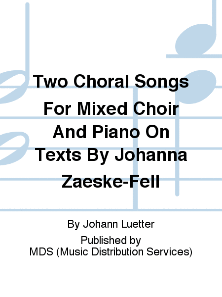 Two choral songs for mixed choir and piano on texts by Johanna Zaeske-Fell