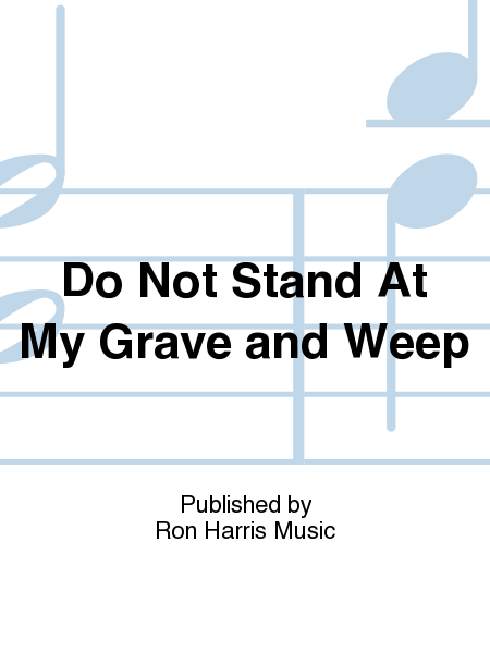 Do Not Stand at My Grave And Weep