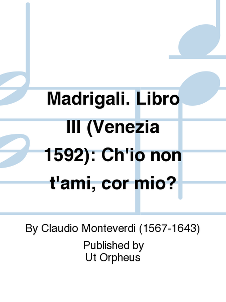 Madrigali. Libro III (Venezia 1592): Ch'io non t'ami, cor mio?