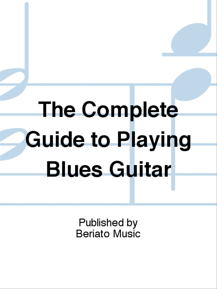 The Complete Guide to Playing Blues Guitar