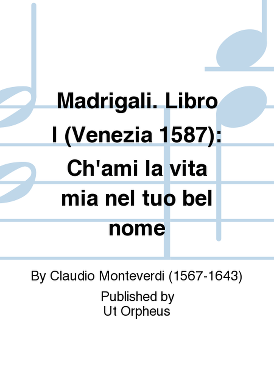 Madrigali. Libro I (Venezia 1587): Ch'ami la vita mia nel tuo bel nome
