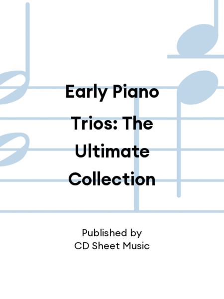 Early Piano Trios: The Ultimate Collection