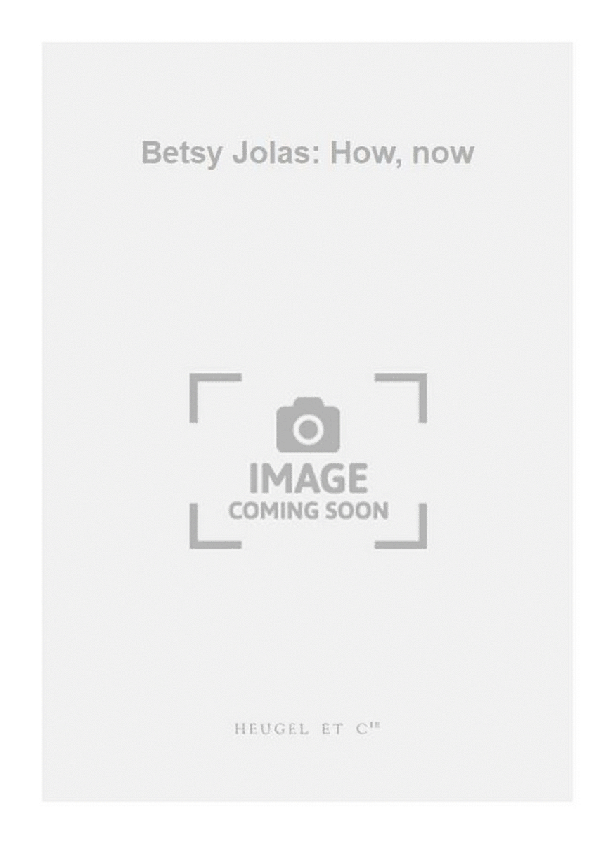 Betsy Jolas: How, now