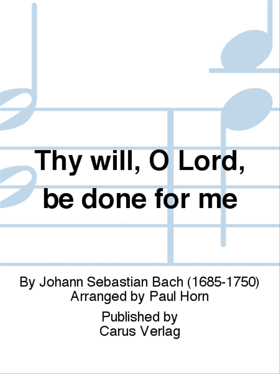 Thy will, O Lord, be done for me (Herr, wie du willt, so schicks mit mir)