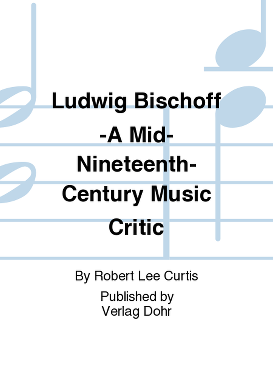 Ludwig Bischoff -A Mid-Nineteenth-Century Music Critic-