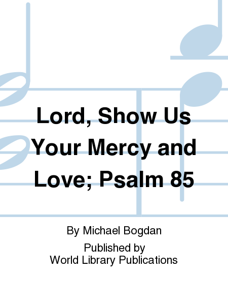 Lord, Show Us Your Mercy and Love; Psalm 85