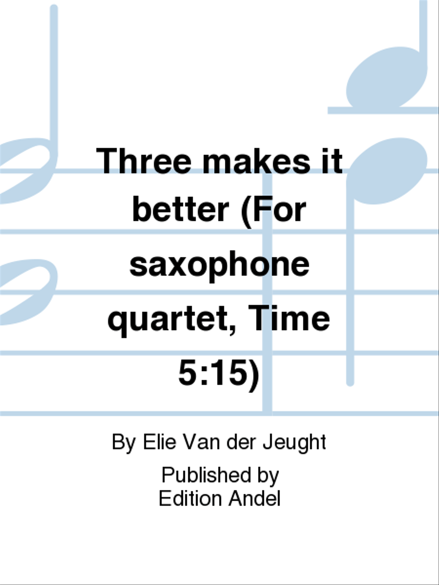 Three makes it better (For saxophone quartet, Time 5:15)