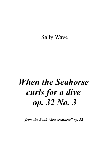 When the Seahorse curls for a dive op. 32 No. 3