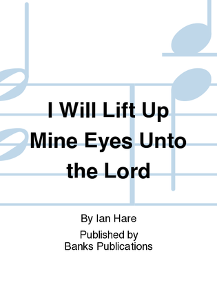 I Will Lift Up Mine Eyes Unto the Lord