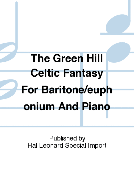 The Green Hill Celtic Fantasy For Baritone/euphonium And Piano