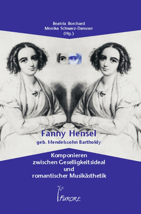 Fanny Hensel geb. Mendelssohn Bartholdy: Komponieren zwischen Geselligkeitsideal und romantischer Musikasthetik