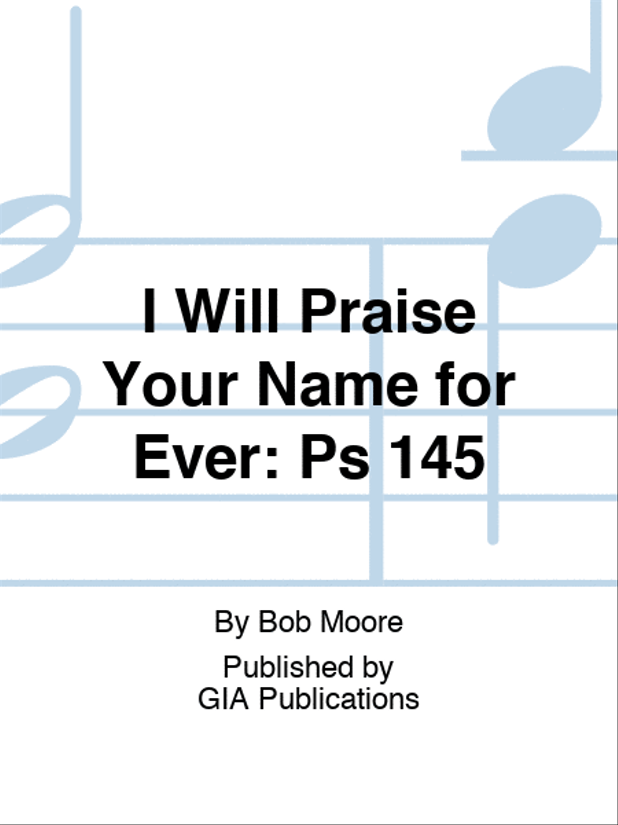 I Will Praise Your Name for Ever: Psalm 145