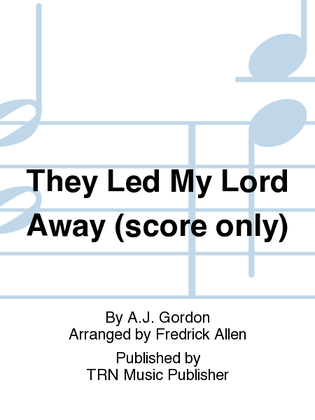 They Led My Lord Away (score only)