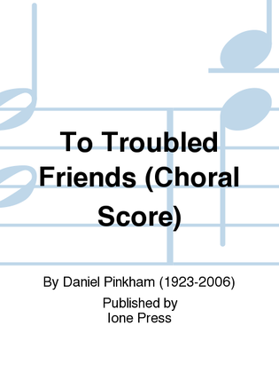 Book cover for To Troubled Friends (Choral Score)