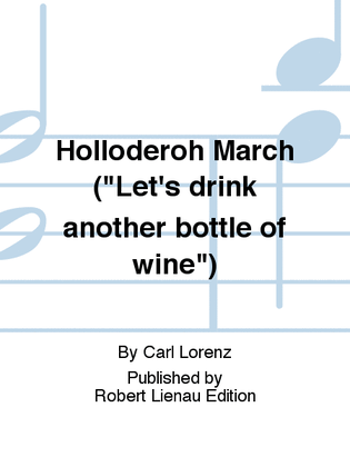 Holloderoh March ("Let's drink another bottle of wine")