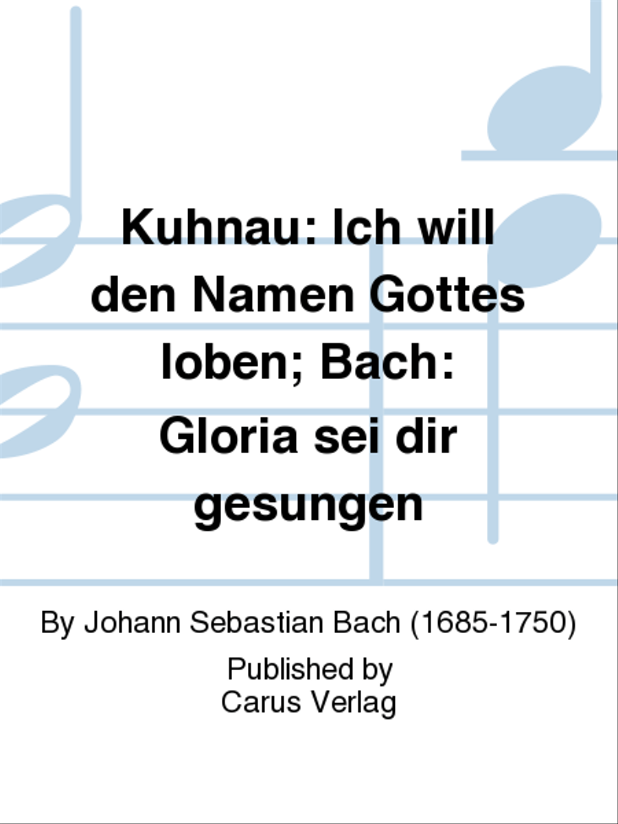 Kuhnau: Ich will den Namen Gottes loben; Bach: Gloria sei dir gesungen