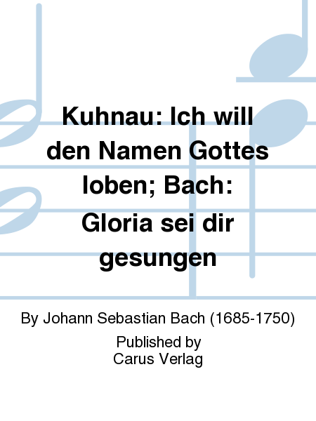 Kuhnau: Ich will den Namen Gottes loben; Bach: Gloria sei dir gesungen