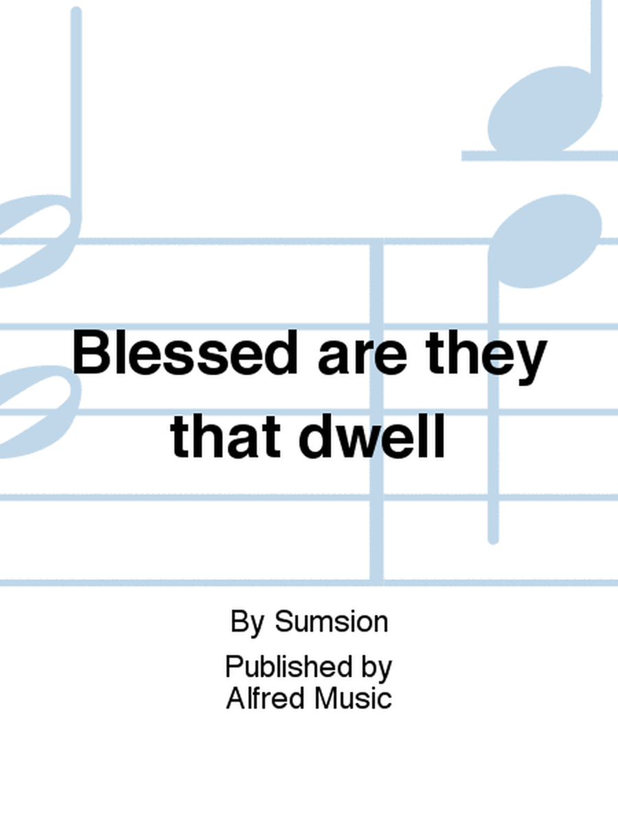 Blessed are they that dwell
