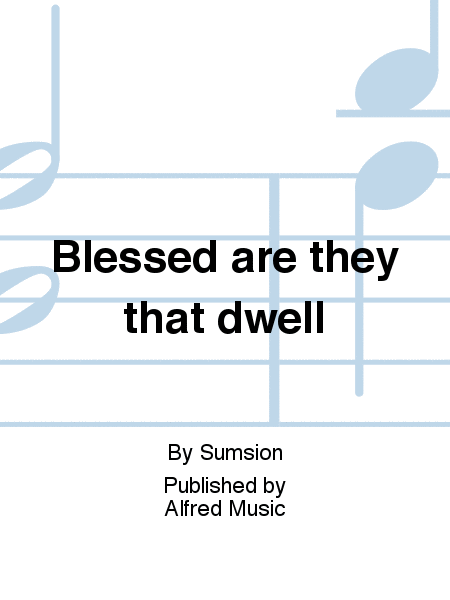 Blessed are they that dwell