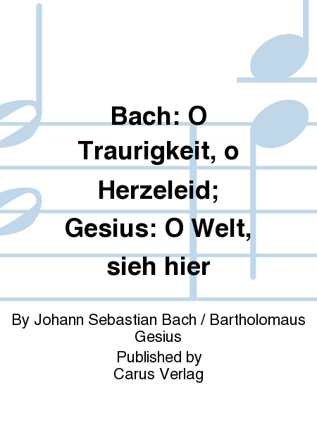 Bach: O Traurigkeit, o Herzeleid; Gesius: O Welt, sieh hier