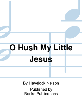 O Hush My Little Jesus