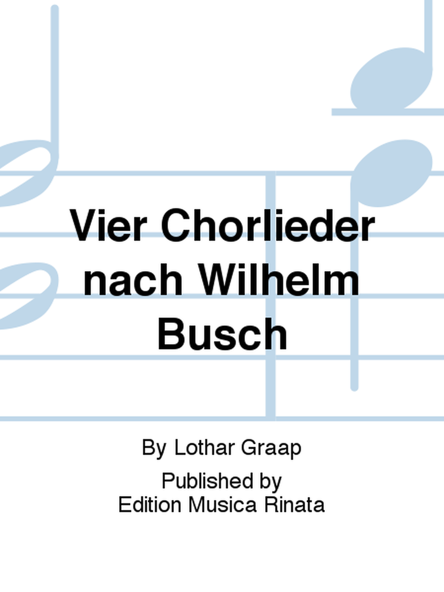 Vier Chorlieder nach Wilhelm Busch