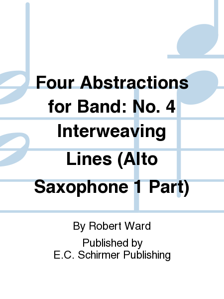 Four Abstractions for Band: 4. Interweaving Lines (Alto Saxophone 1 Part)