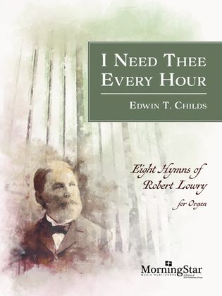 I Need Thee Every Hour: Eight Hymns of Robert Lowry