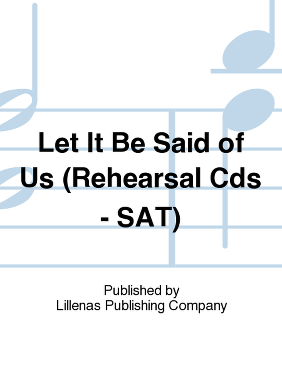 Let It Be Said of Us (Rehearsal Cds - SAT)