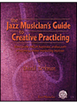 The Jazz Musician's Guide to Creative Practicing