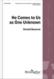 He Comes to Us as One Unknown