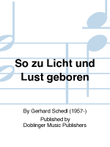 . . . so zu Licht und Lust geboren . . . .