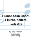 Humor beim Chor: 4 kurze, heitere Liedsatze