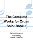 The Complete Works for Organ Solo. Book 5