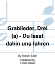 Grablieder, Drei (a) - Du lasst dahin uns fahren