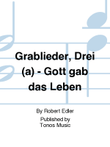 Grablieder, Drei (a) - Gott gab das Leben