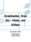 Grablieder, Drei (b) - Vater, wir bitten