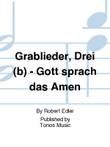 Grablieder, Drei (b) - Gott sprach das Amen