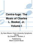 Centra-fuge: The Music of Charles L. Booker, Jr. Volume I