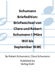 Schumann Briefedition: Briefwechsel von Clara und Robert Schumann I (März 1831 bis September 1838)