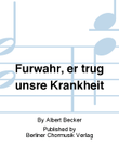 Furwahr, er trug unsre Krankheit