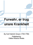 Furwahr, er trug unsre Krankheit