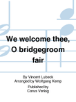 We welcome thee, O bridgegroom fair