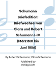 Schumann Briefedition: Briefwechsel von Clara und Robert Schumann I-IV (März1831 bis Juni 1856)