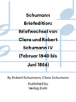 Schumann Briefedition: Briefwechsel von Clara und Robert Schumann IV (Februar 1840 bis Juni 1856)