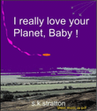 I Really Love Your Planet, Baby!