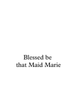 Blessed be that Maid Marie