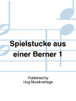 Spielstucke aus einer Berner 1