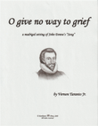O give no way to grief