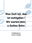 Was Gott tut, das ist wohlgetan / Wir warten dein, o Gottes Sohn